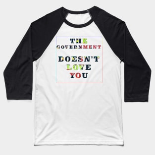 The Government Doesn't Love You Baseball T-Shirt